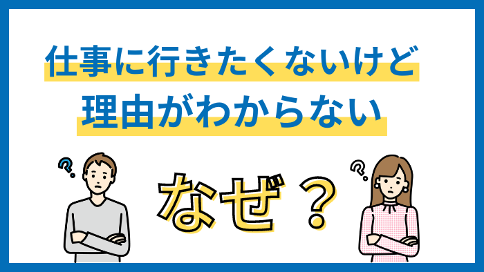 仕事に行きたくない理由がわからないのはなぜ？原因と対策を解説！